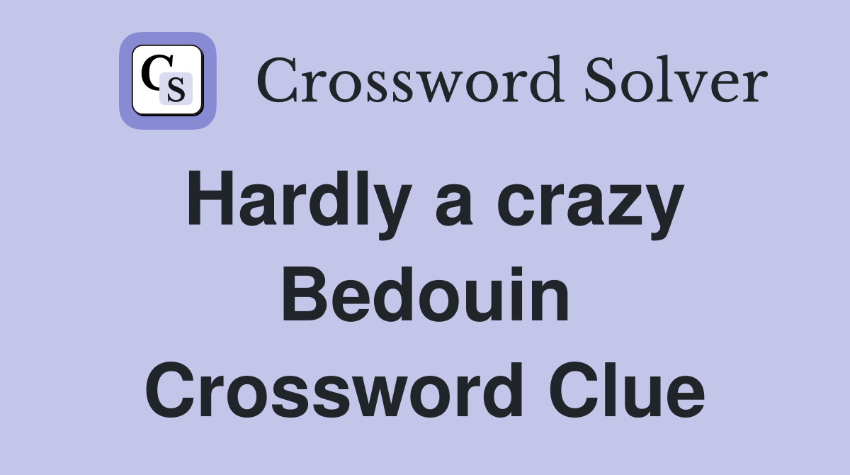 Hardly a crazy Bedouin Crossword Clue Answers Crossword Solver